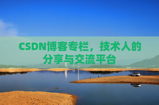 CSDN博客专栏，技术人的分享与交流平台